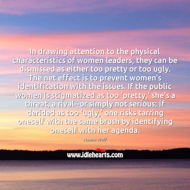 In drawing attention to the physical characteristics of women leaders, they can Naomi Wolf Picture Quote
