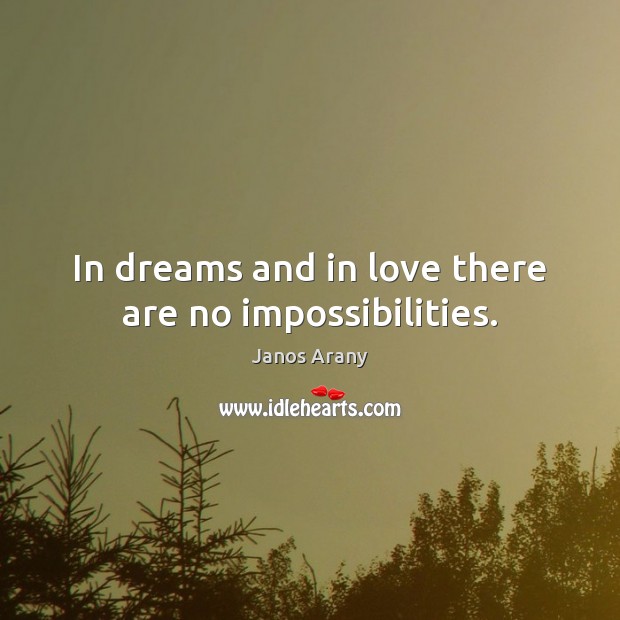 In dreams and in love there are no impossibilities. Image
