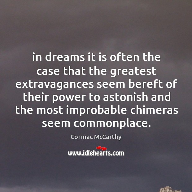 In dreams it is often the case that the greatest extravagances seem Image