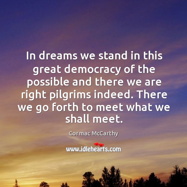 In dreams we stand in this great democracy of the possible and Cormac McCarthy Picture Quote