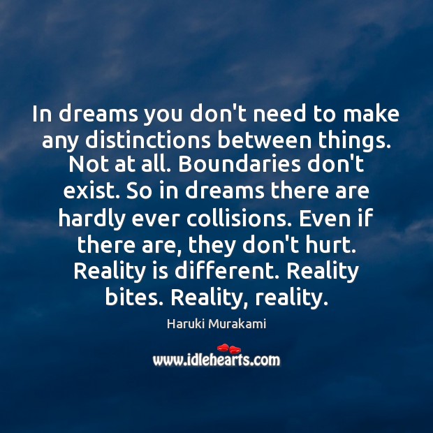 In dreams you don’t need to make any distinctions between things. Not Haruki Murakami Picture Quote