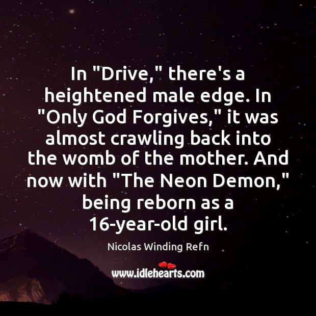 In “Drive,” there’s a heightened male edge. In “Only God Forgives,” it Nicolas Winding Refn Picture Quote
