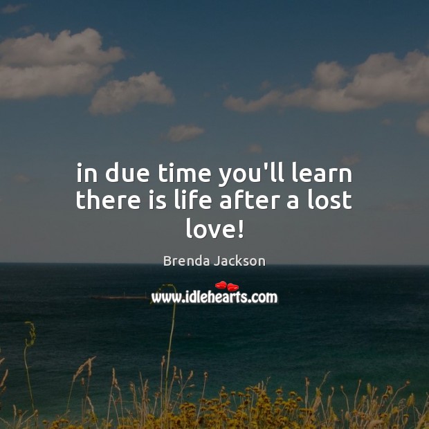 In due time you’ll learn there is life after a lost love! Lost Love Quotes Image