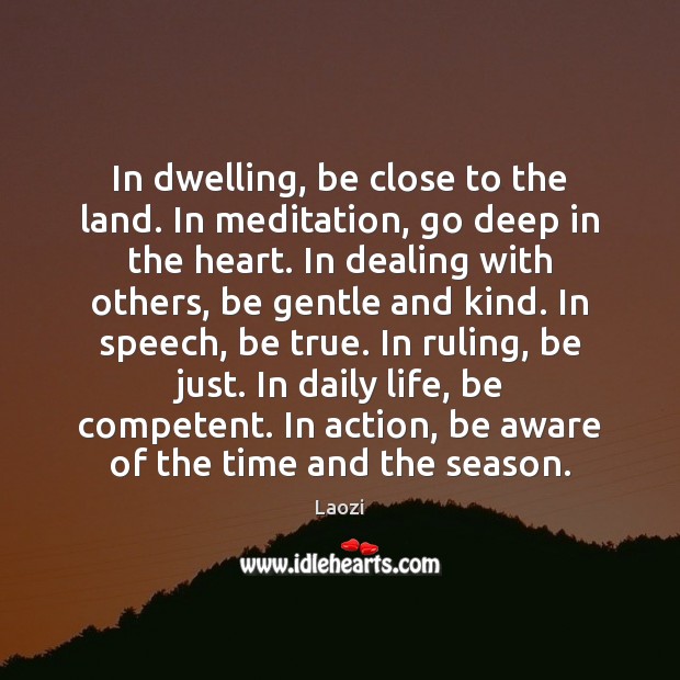 In dwelling, be close to the land. In meditation, go deep in Laozi Picture Quote