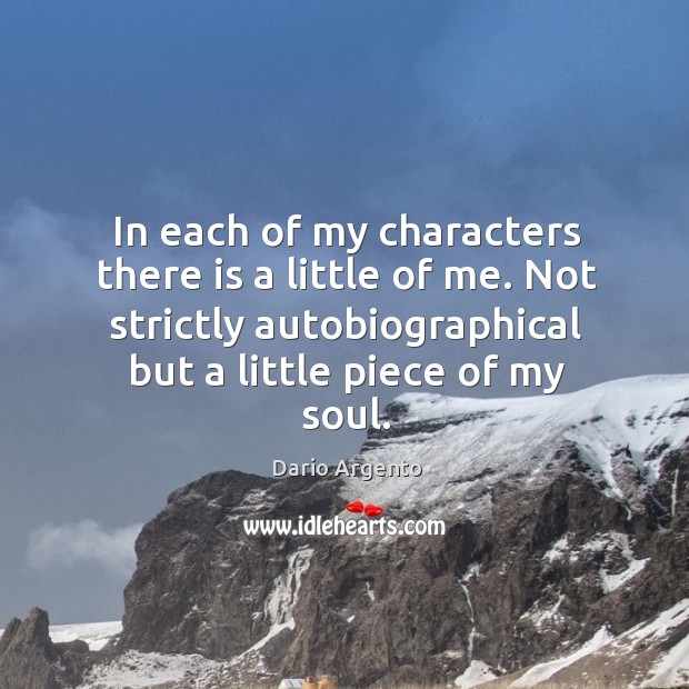 In each of my characters there is a little of me. Not strictly autobiographical but a little piece of my soul. Image