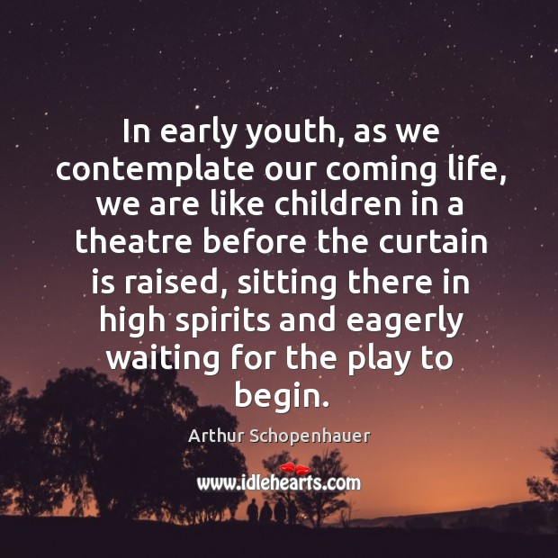 In early youth, as we contemplate our coming life, we are like children in a theatre Image