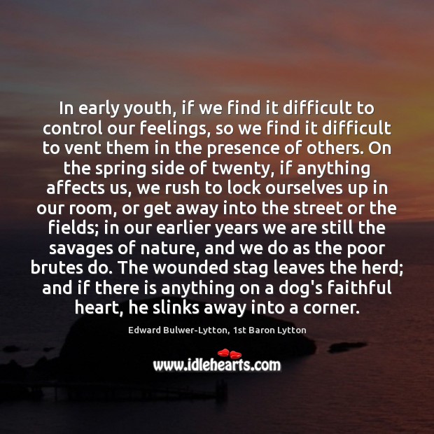 In early youth, if we find it difficult to control our feelings, Edward Bulwer-Lytton, 1st Baron Lytton Picture Quote