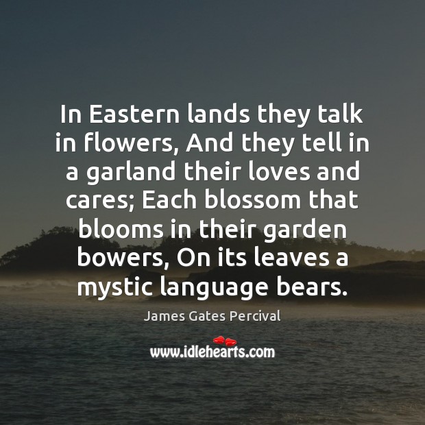 In Eastern lands they talk in flowers, And they tell in a James Gates Percival Picture Quote