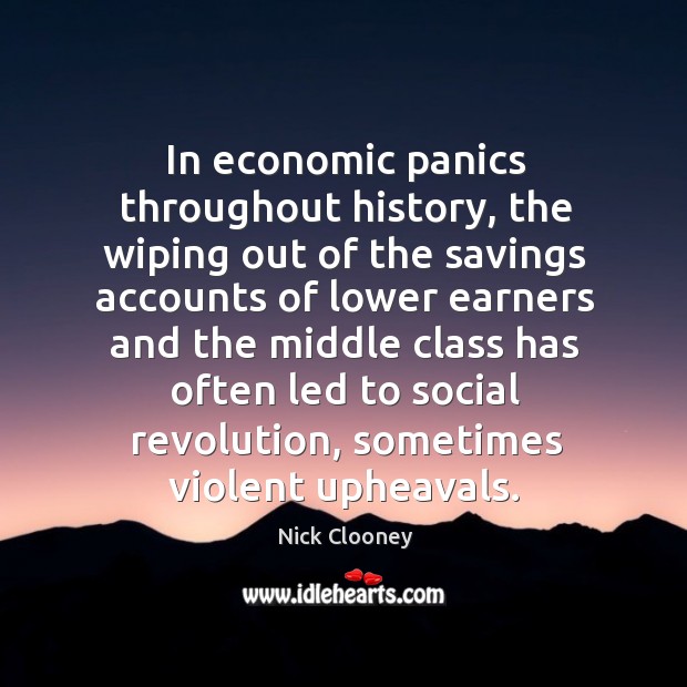 In economic panics throughout history, the wiping out of the savings accounts Nick Clooney Picture Quote