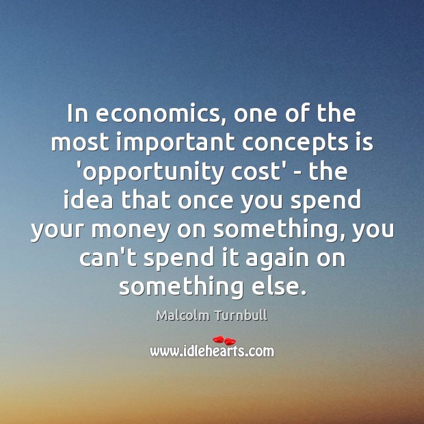 In economics, one of the most important concepts is ‘opportunity cost’ – Image
