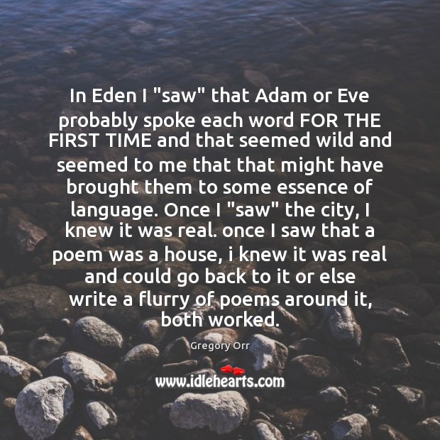 In Eden I “saw” that Adam or Eve probably spoke each word Gregory Orr Picture Quote