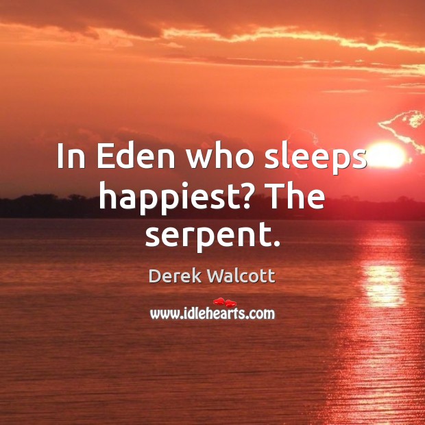 In Eden who sleeps happiest? The serpent. Derek Walcott Picture Quote