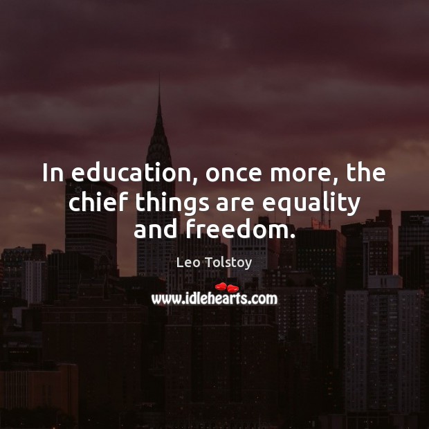 In education, once more, the chief things are equality and freedom. 
