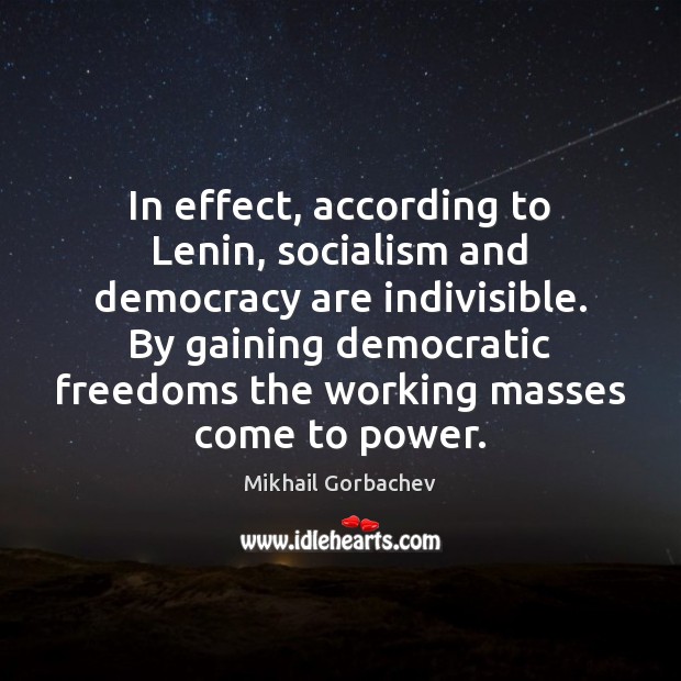 In effect, according to Lenin, socialism and democracy are indivisible. By gaining Mikhail Gorbachev Picture Quote