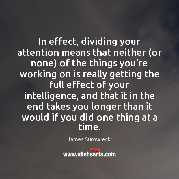 In effect, dividing your attention means that neither (or none) of the James Surowiecki Picture Quote