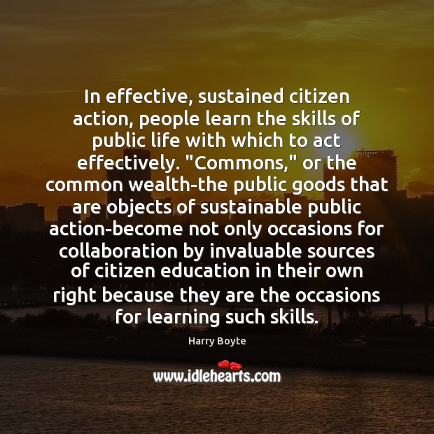 In effective, sustained citizen action, people learn the skills of public life Harry Boyte Picture Quote