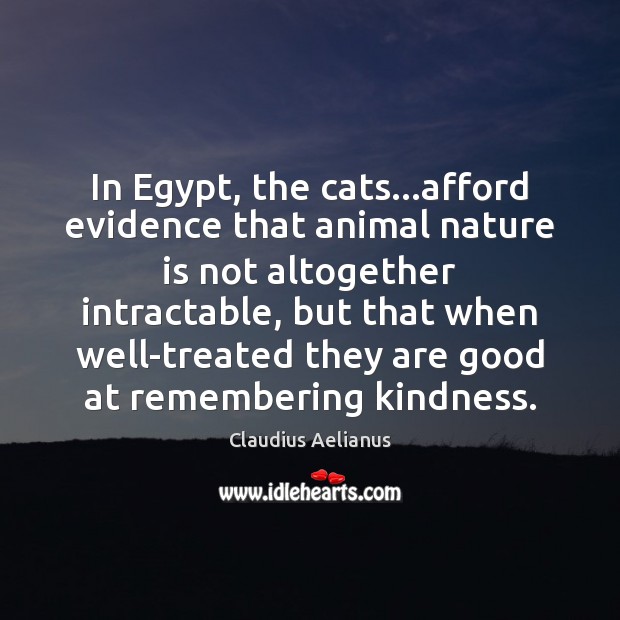 In Egypt, the cats…afford evidence that animal nature is not altogether Claudius Aelianus Picture Quote