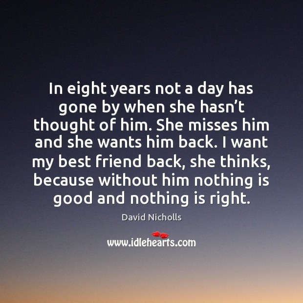 In eight years not a day has gone by when she hasn’ David Nicholls Picture Quote