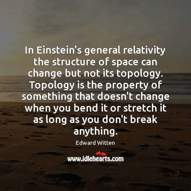 In Einstein’s general relativity the structure of space can change but not Edward Witten Picture Quote