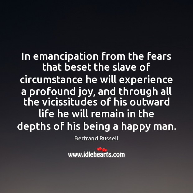 In emancipation from the fears that beset the slave of circumstance he Bertrand Russell Picture Quote