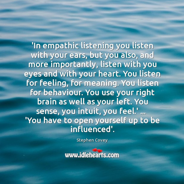 ‘In empathic listening you listen with your ears, but you also, and Stephen Covey Picture Quote