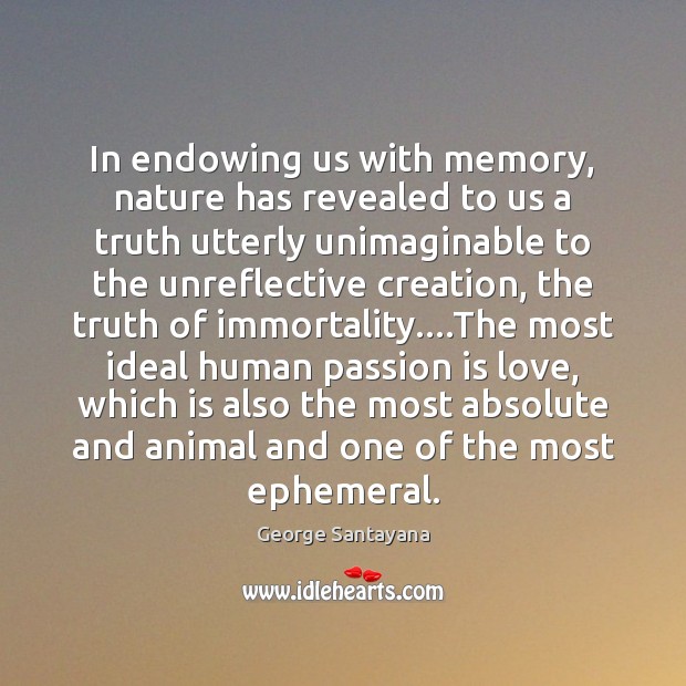 In endowing us with memory, nature has revealed to us a truth George Santayana Picture Quote