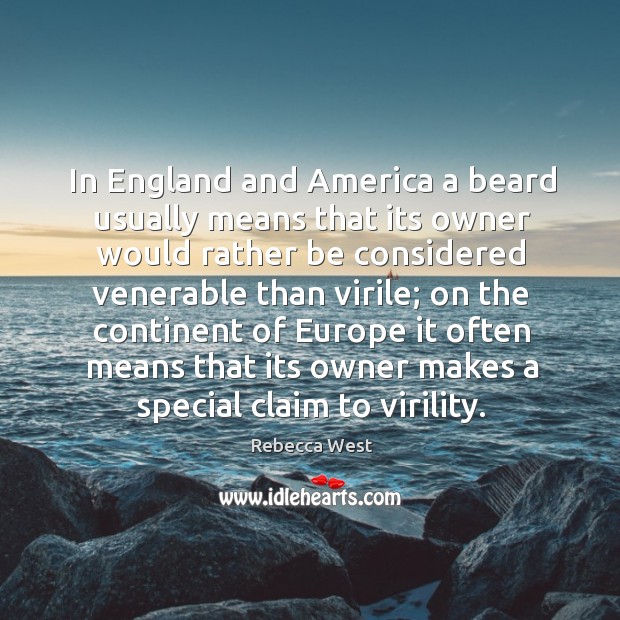 In England and America a beard usually means that its owner would Rebecca West Picture Quote