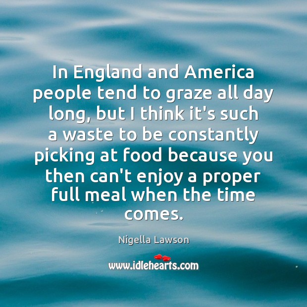 In England and America people tend to graze all day long, but Food Quotes Image