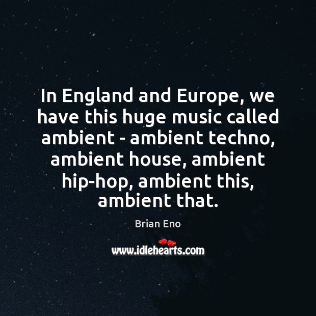 In England and Europe, we have this huge music called ambient – Image