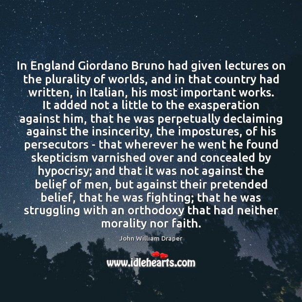 In England Giordano Bruno had given lectures on the plurality of worlds, John William Draper Picture Quote