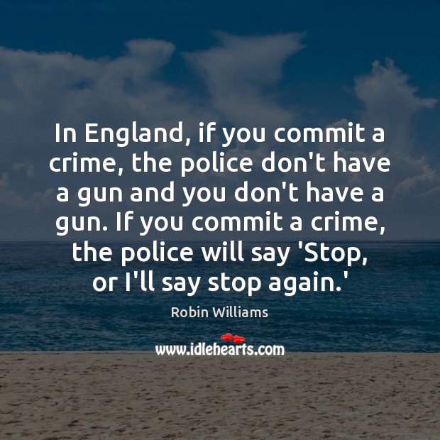 In England, if you commit a crime, the police don’t have a Image