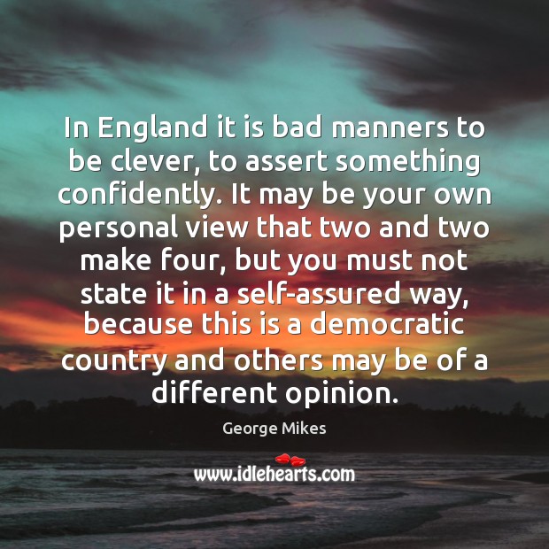 In England it is bad manners to be clever, to assert something Image