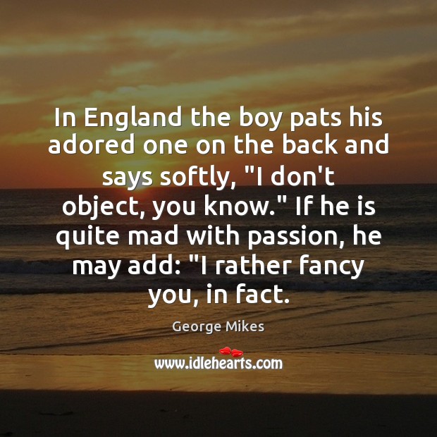In England the boy pats his adored one on the back and George Mikes Picture Quote