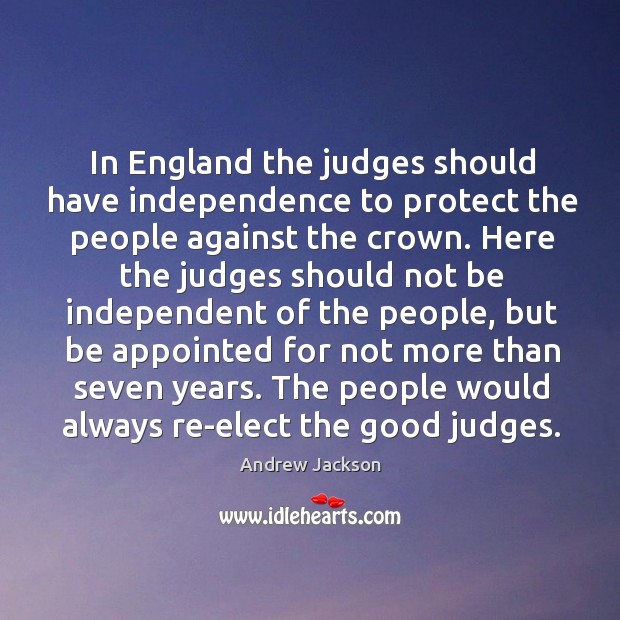 In england the judges should have independence to protect the people against the crown. Andrew Jackson Picture Quote