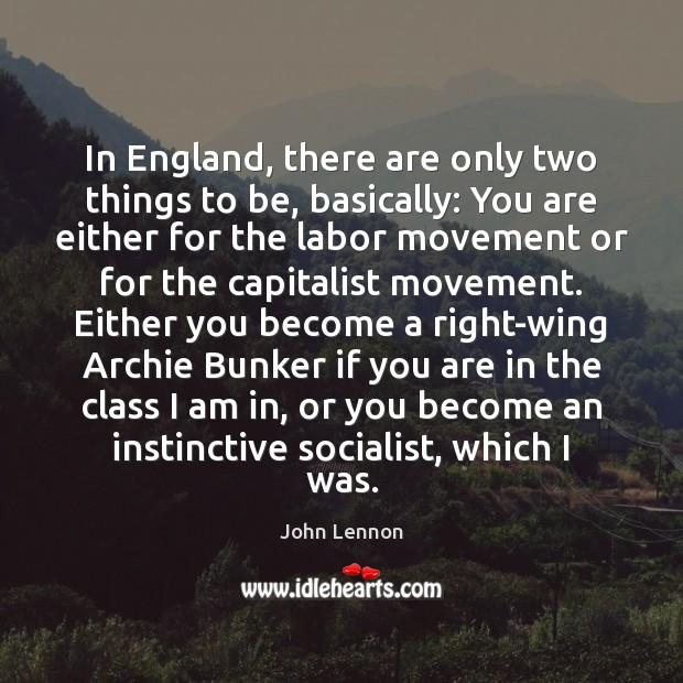 In England, there are only two things to be, basically: You are John Lennon Picture Quote