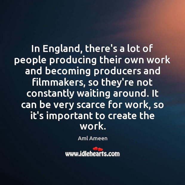 In England, there’s a lot of people producing their own work and Aml Ameen Picture Quote