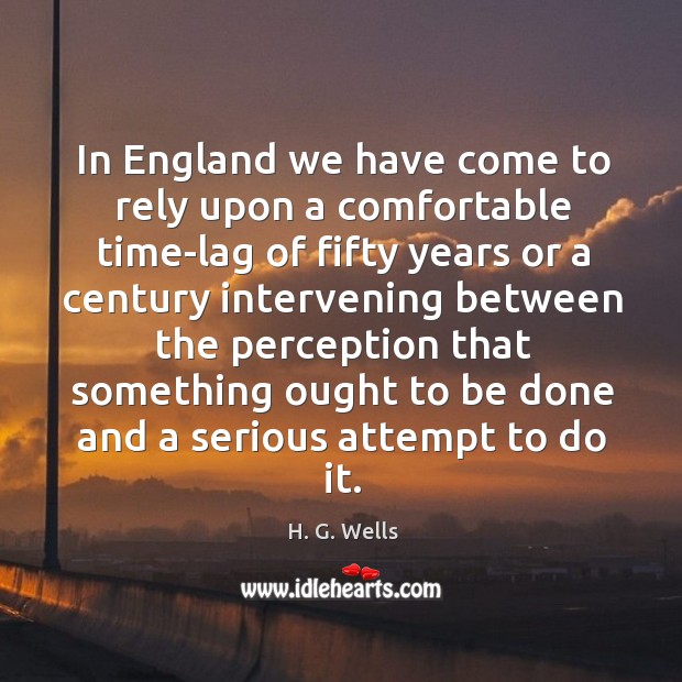 In england we have come to rely upon a comfortable time-lag H. G. Wells Picture Quote