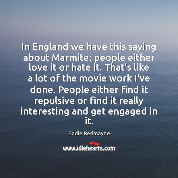 In England we have this saying about Marmite: people either love it Eddie Redmayne Picture Quote