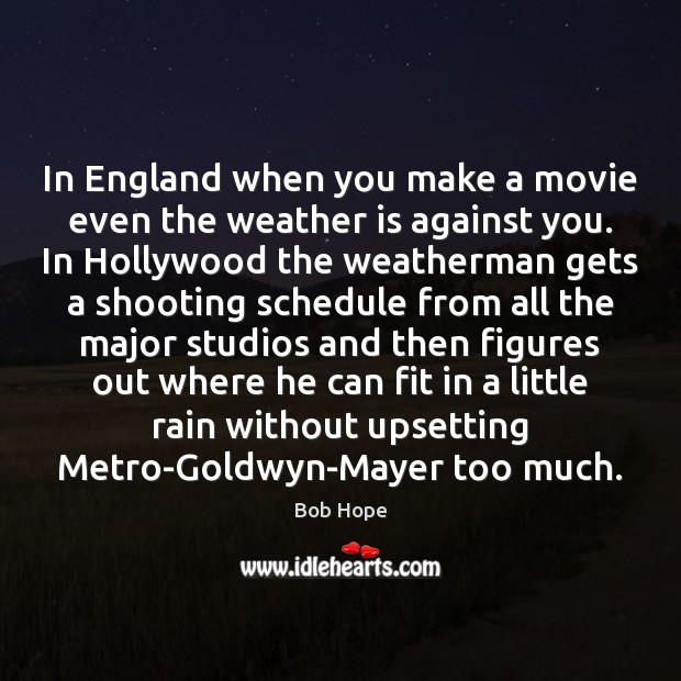 In England when you make a movie even the weather is against Bob Hope Picture Quote