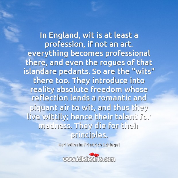 In England, wit is at least a profession, if not an art. Karl Wilhelm Friedrich Schlegel Picture Quote