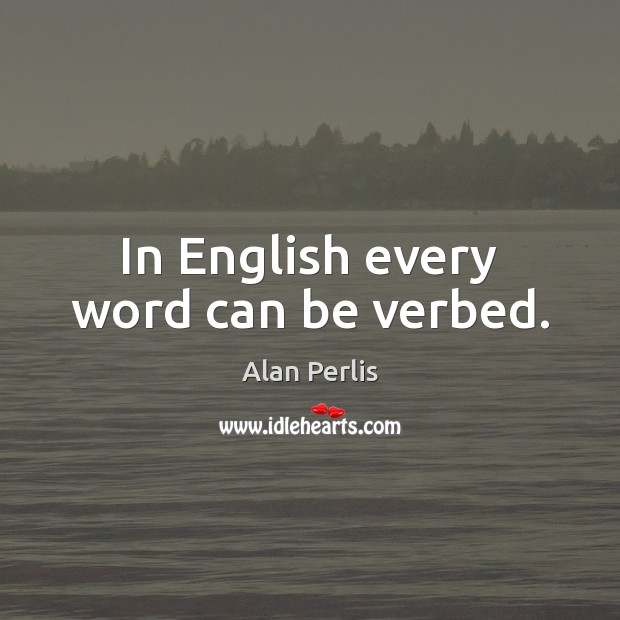 In English every word can be verbed. Image