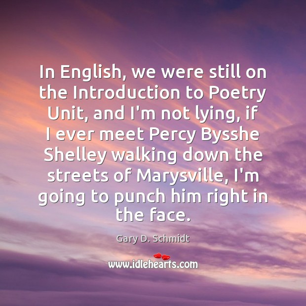 In English, we were still on the Introduction to Poetry Unit, and Gary D. Schmidt Picture Quote