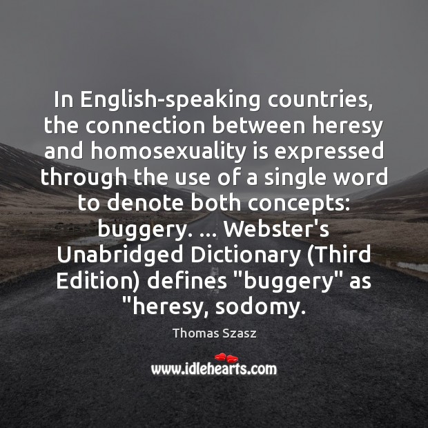 In English-speaking countries, the connection between heresy and homosexuality is expressed through Thomas Szasz Picture Quote