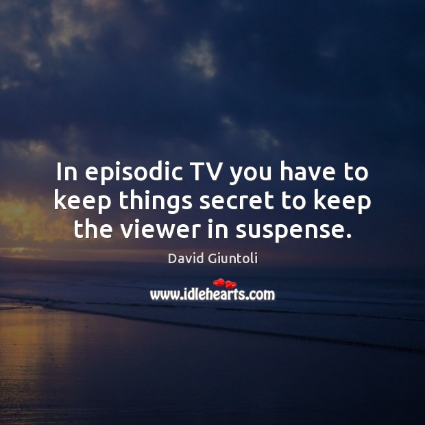 In episodic TV you have to keep things secret to keep the viewer in suspense. Image