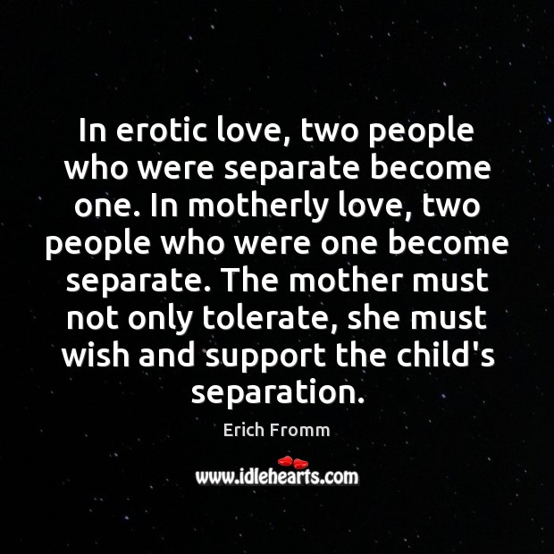 In erotic love, two people who were separate become one. In motherly Image