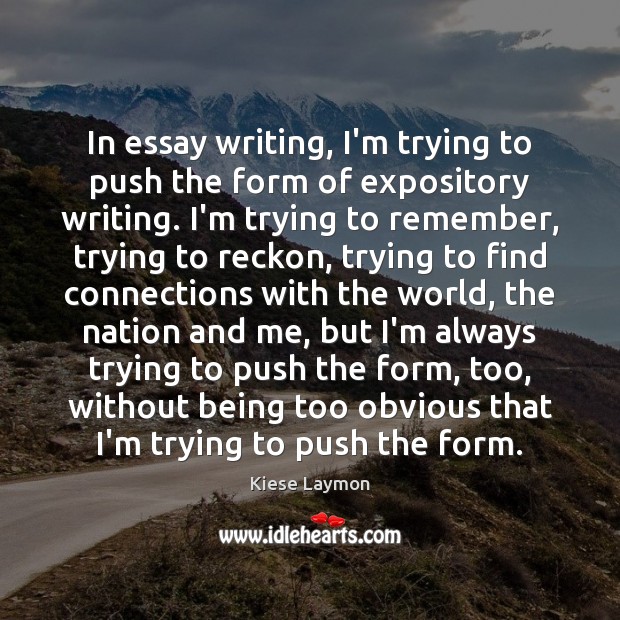 In essay writing, I’m trying to push the form of expository writing. Kiese Laymon Picture Quote