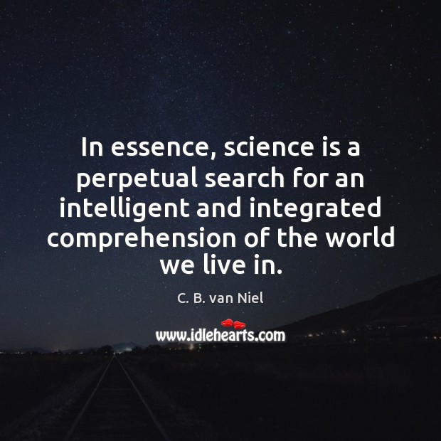 In essence, science is a perpetual search for an intelligent and integrated C. B. van Niel Picture Quote