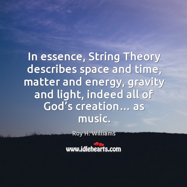 In essence, string theory describes space and time, matter and energy Roy H. Williams Picture Quote