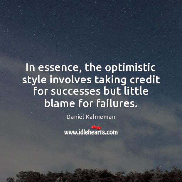 In essence, the optimistic style involves taking credit for successes but little Daniel Kahneman Picture Quote