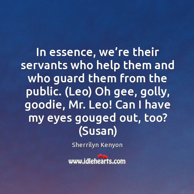 In essence, we’re their servants who help them and who guard Sherrilyn Kenyon Picture Quote